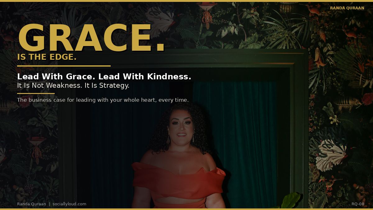 Lead With Grace and Kindness. It Is Not Weakness. It Is Your Edge.