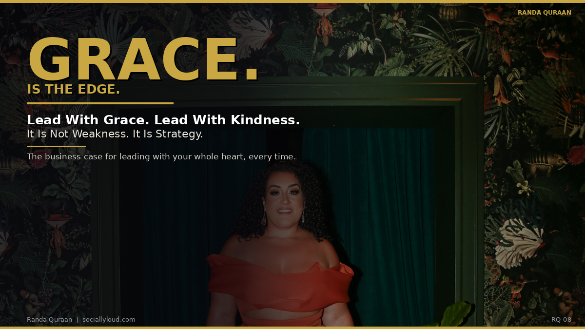 Lead With Grace and Kindness. It Is Not Weakness. It Is Your Edge.